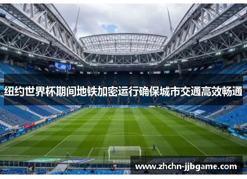 纽约世界杯期间地铁加密运行确保城市交通高效畅通