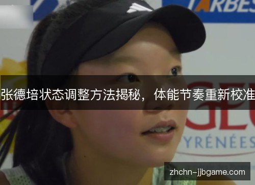 张德培状态调整方法揭秘，体能节奏重新校准